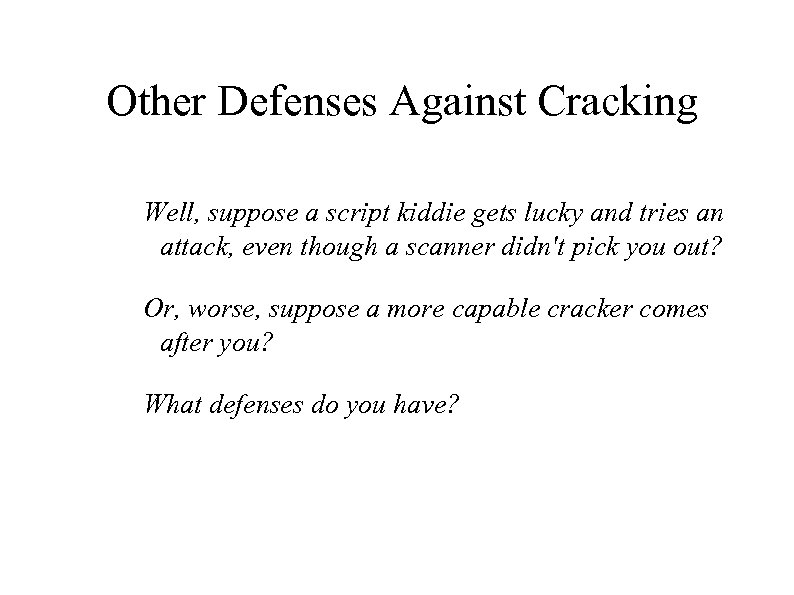 Other Defenses Against Cracking Well, suppose a script kiddie gets lucky and tries an