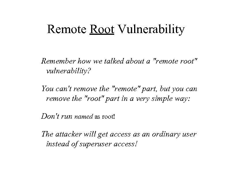 Remote Root Vulnerability Remember how we talked about a "remote root" vulnerability? You can't