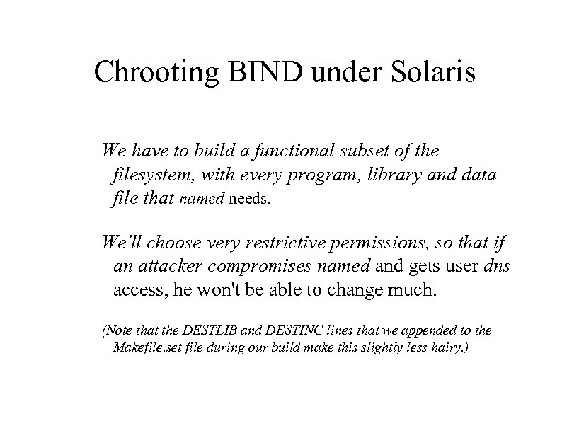 Chrooting BIND under Solaris We have to build a functional subset of the filesystem,
