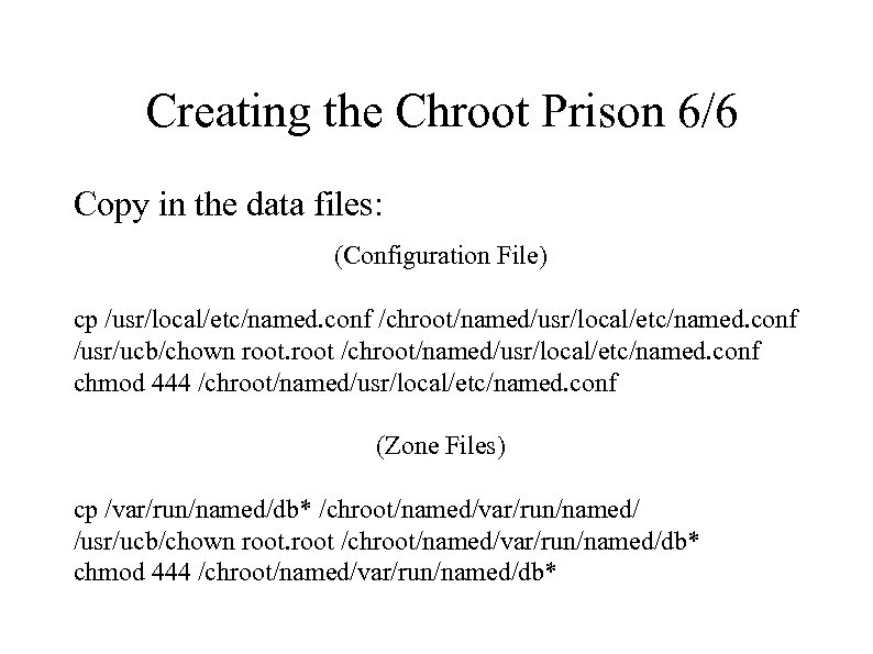 Creating the Chroot Prison 6/6 Copy in the data files: (Configuration File) cp /usr/local/etc/named.