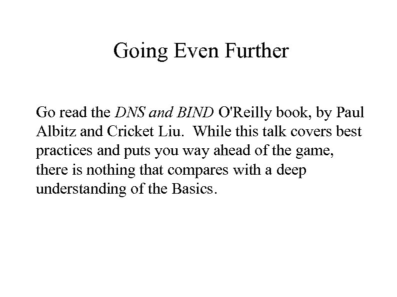 Going Even Further Go read the DNS and BIND O'Reilly book, by Paul Albitz