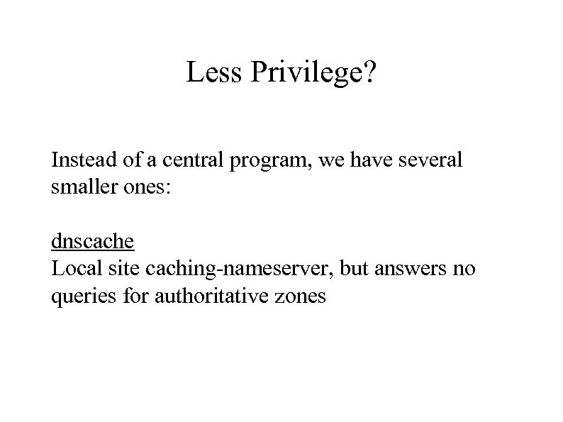 Less Privilege? Instead of a central program, we have several smaller ones: dnscache Local