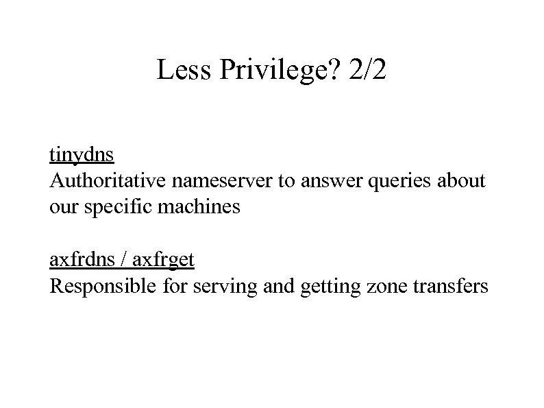 Less Privilege? 2/2 tinydns Authoritative nameserver to answer queries about our specific machines axfrdns