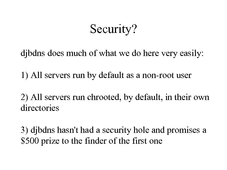 Security? djbdns does much of what we do here very easily: 1) All servers