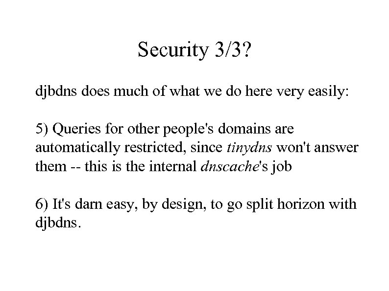 Security 3/3? djbdns does much of what we do here very easily: 5) Queries