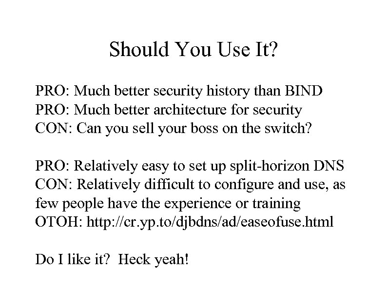 Should You Use It? PRO: Much better security history than BIND PRO: Much better