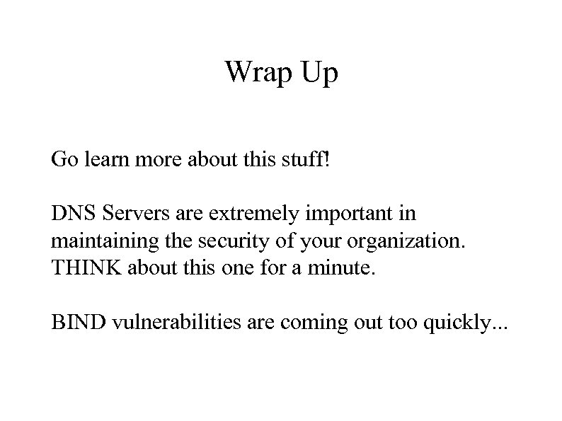 Wrap Up Go learn more about this stuff! DNS Servers are extremely important in