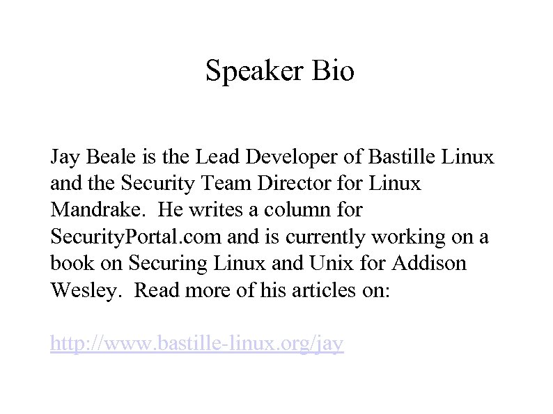 Speaker Bio Jay Beale is the Lead Developer of Bastille Linux and the Security