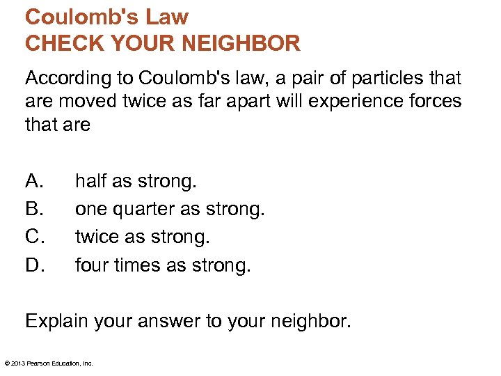 Coulomb's Law CHECK YOUR NEIGHBOR According to Coulomb's law, a pair of particles that