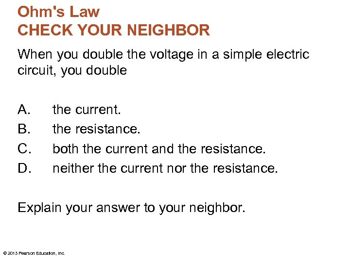 Ohm's Law CHECK YOUR NEIGHBOR When you double the voltage in a simple electric