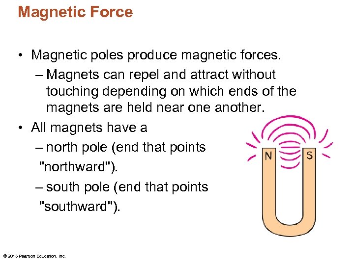 Magnetic Force • Magnetic poles produce magnetic forces. – Magnets can repel and attract
