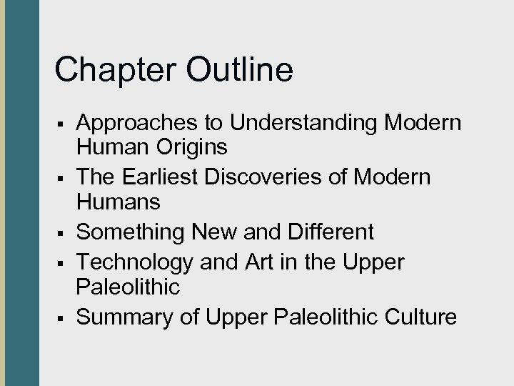 Chapter Outline § § § Approaches to Understanding Modern Human Origins The Earliest Discoveries