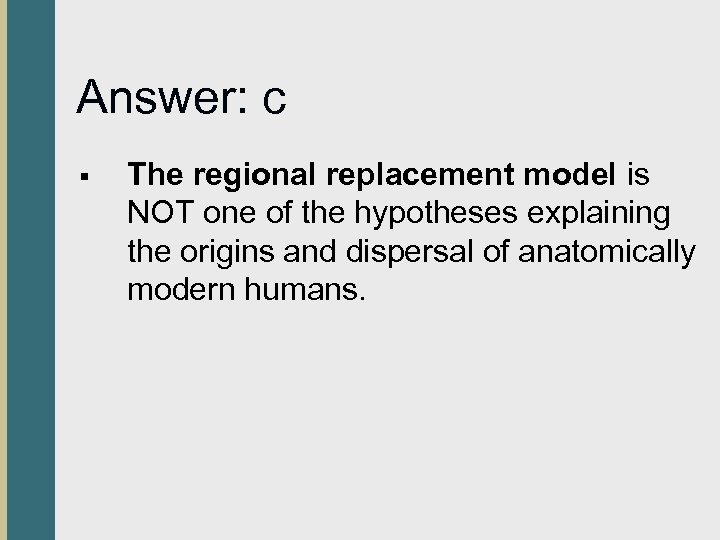 Answer: c § The regional replacement model is NOT one of the hypotheses explaining