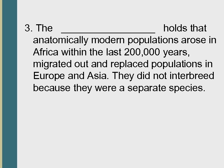 3. The _________ holds that anatomically modern populations arose in Africa within the last