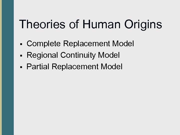 Theories of Human Origins § § § Complete Replacement Model Regional Continuity Model Partial