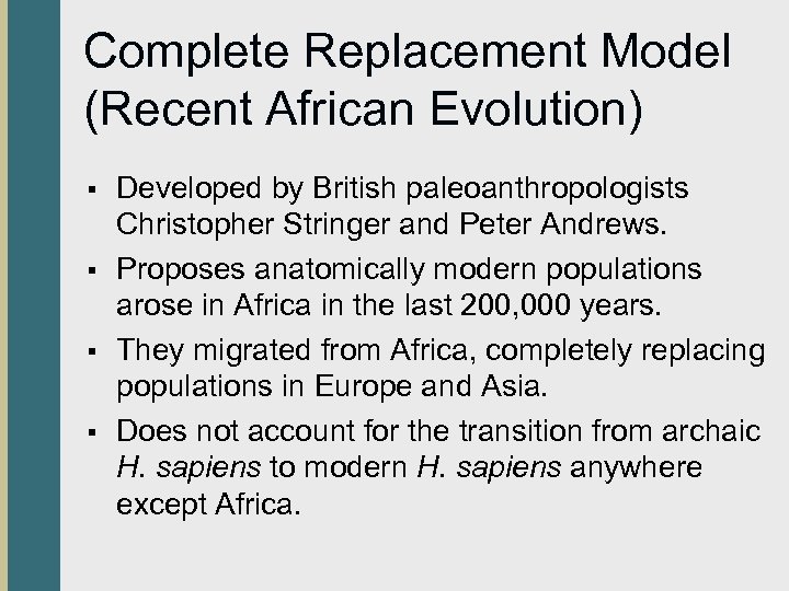 Complete Replacement Model (Recent African Evolution) § § Developed by British paleoanthropologists Christopher Stringer