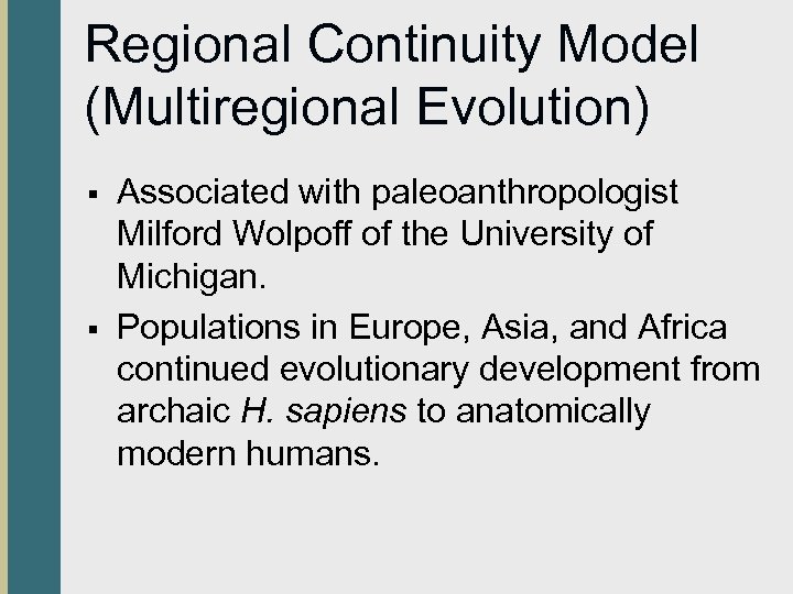 Regional Continuity Model (Multiregional Evolution) § § Associated with paleoanthropologist Milford Wolpoff of the