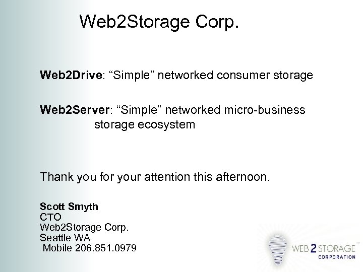 Web 2 Storage Corp. Web 2 Drive: “Simple” networked consumer storage Web 2 Server: