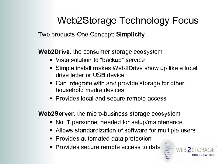 Web 2 Storage Technology Focus Two products-One Concept: Simplicity Web 2 Drive: the consumer