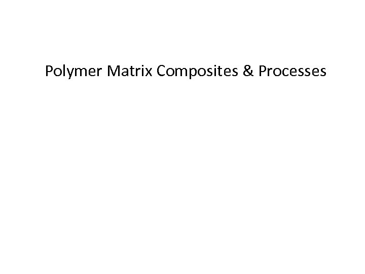 Polymer Matrix Composites & Processes 