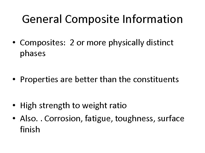 General Composite Information • Composites: 2 or more physically distinct phases • Properties are