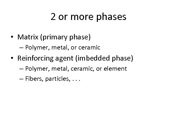 2 or more phases • Matrix (primary phase) – Polymer, metal, or ceramic •