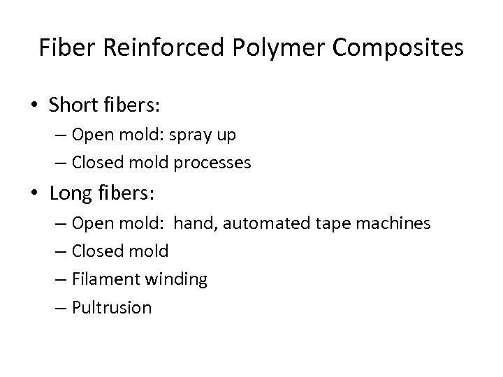 Fiber Reinforced Polymer Composites • Short fibers: – Open mold: spray up – Closed