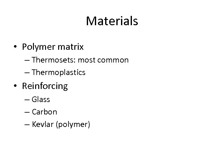 Materials • Polymer matrix – Thermosets: most common – Thermoplastics • Reinforcing – Glass