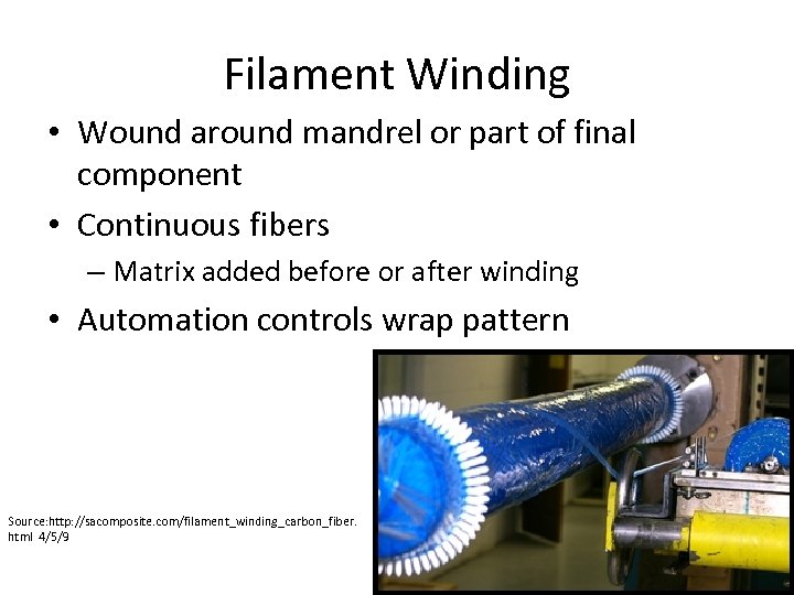 Filament Winding • Wound around mandrel or part of final component • Continuous fibers