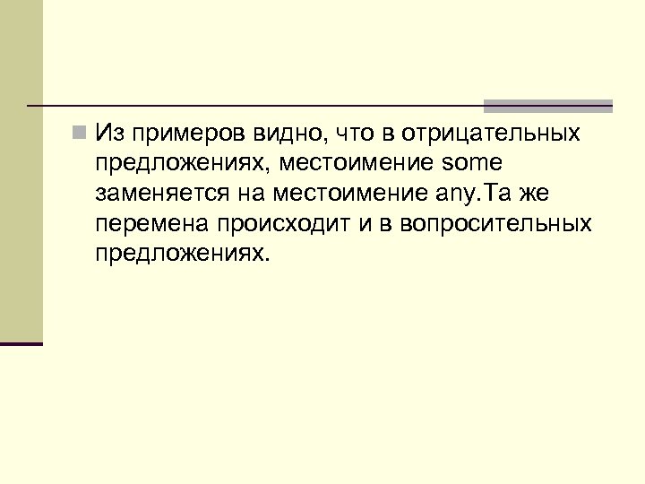 n Из примеров видно, что в отрицательных предложениях, местоимение some заменяется на местоимение any.