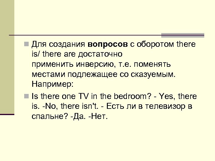 n Для создания вопросов с оборотом there is/ there are достаточно применить инверсию, т.