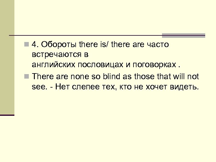 n 4. Обороты there is/ there are часто встречаются в английских пословицах и поговорках.