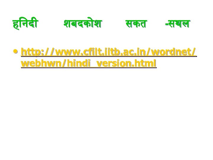 ह नद शबदक श सकत -सथल • http: //www. cfilt. iitb. ac. in/wordnet/ webhwn/hindi_version.