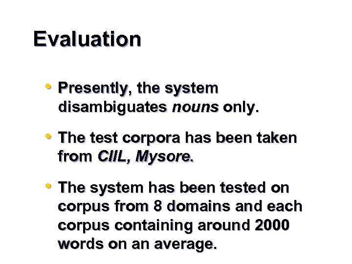 Evaluation • Presently, the system disambiguates nouns only. • The test corpora has been