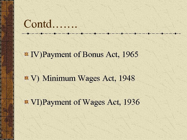 Contd……. IV)Payment of Bonus Act, 1965 V) Minimum Wages Act, 1948 VI)Payment of Wages