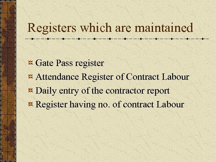 Registers which are maintained Gate Pass register Attendance Register of Contract Labour Daily entry