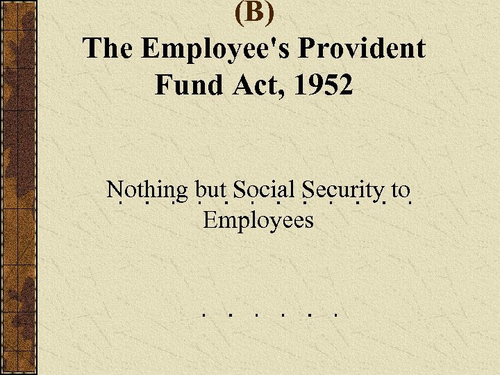 (B) The Employee's Provident Fund Act, 1952 Nothing but Social Security to Employees 