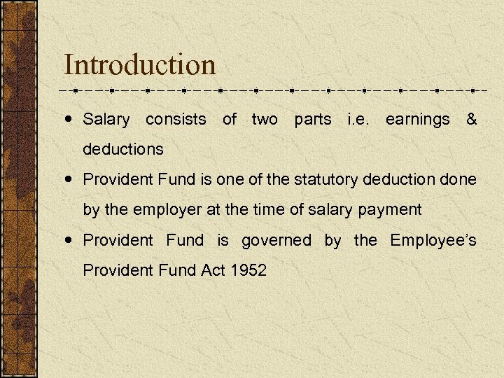 Introduction Salary consists of two parts i. e. earnings & deductions Provident Fund is