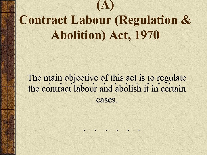 (A) Contract Labour (Regulation & Abolition) Act, 1970 The main objective of this act