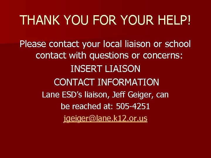 THANK YOU FOR YOUR HELP! Please contact your local liaison or school contact with