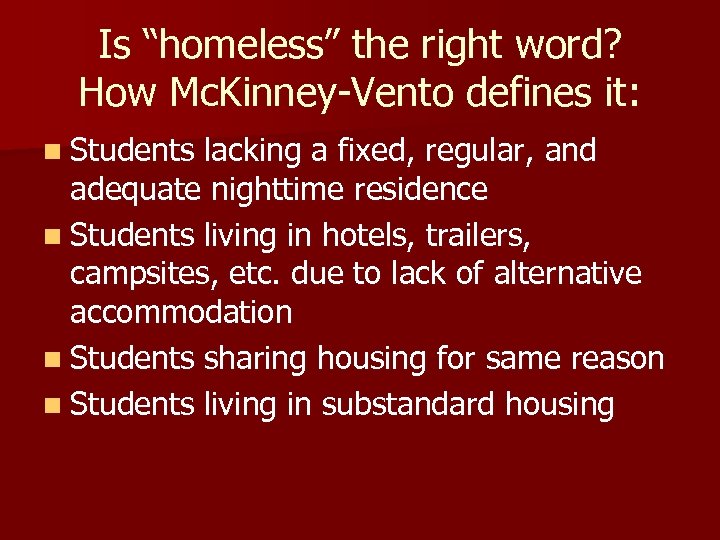 Is “homeless” the right word? How Mc. Kinney-Vento defines it: n Students lacking a