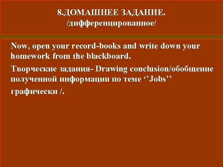 8. ДОМАШНЕЕ ЗАДАНИЕ. /дифференцированное/ Now, open your record-books and write down your homework from