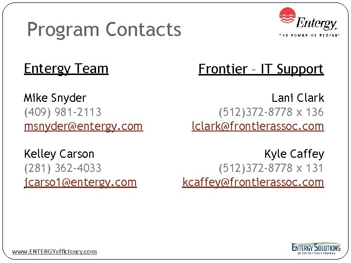 Program Contacts Entergy Team Mike Snyder (409) 981 -2113 msnyder@entergy. com Kelley Carson (281)