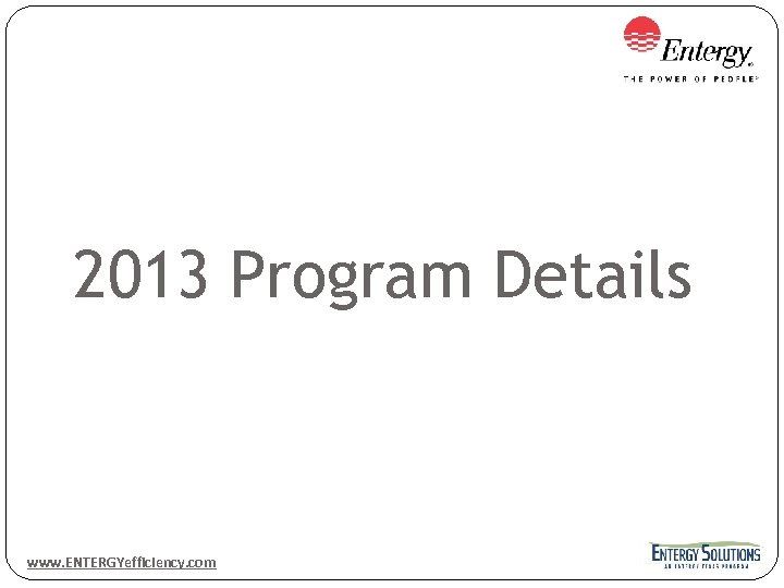 2013 Program Details www. ENTERGYefficiency. com 