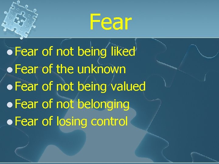 Fear l Fear l Fear of of of not being liked the unknown not