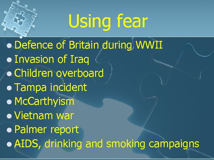 Using fear l Defence of Britain during WWII l Invasion of Iraq l Children