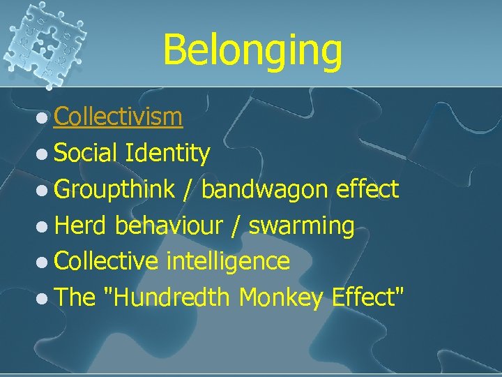 Belonging l Collectivism l Social Identity l Groupthink / bandwagon effect l Herd behaviour