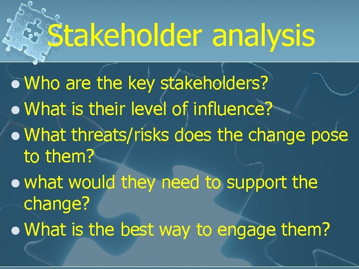 Stakeholder analysis l Who are the key stakeholders? l What is their level of