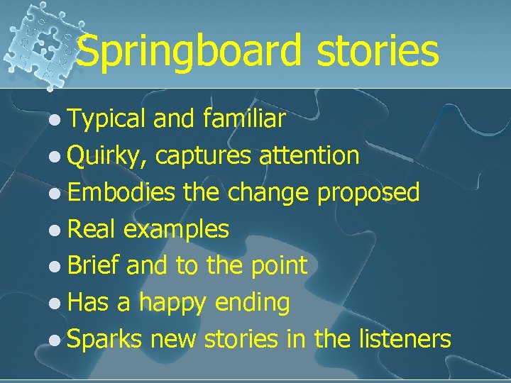 Springboard stories l Typical and familiar l Quirky, captures attention l Embodies the change
