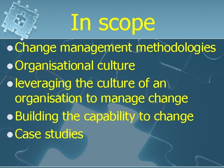 In scope l Change management methodologies l Organisational culture l leveraging the culture of